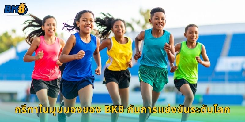 กรีฑาในมุมมองของ Bk8 กับการแข่งขันระดับโลก