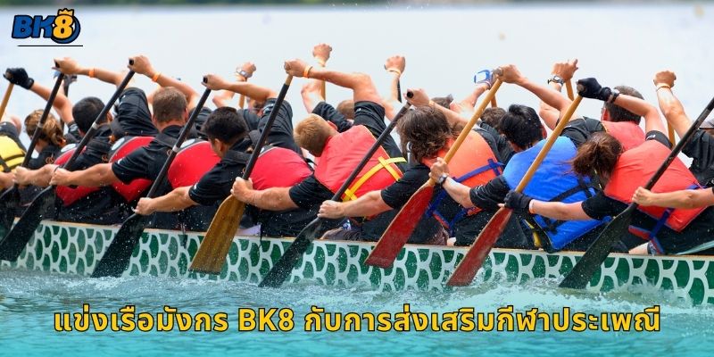 แข่งเรือมังกร จังหวะทีมเวิร์ก – พลังแห่งความสามัคคีที่ Bk8 3 แข่งเรือมังกร Bk8 กับการส่งเสริมกีฬาประเพณี