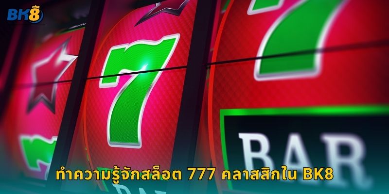 สล็อต 777 คลาสสิก เสน่ห์เหนือกาลเวลา – สนุกเดิมพันง่ายที่ Bk8 2 ทำความรู้จักสล็อต 777 คลาสสิกใน Bk8